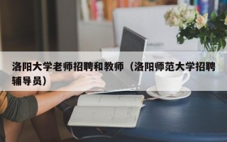 洛阳大学老师招聘和教师（洛阳师范大学招聘辅导员）