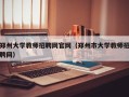 郑州大学教师招聘网官网（郑州市大学教师招聘网）
