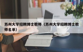 苏州大学招聘博士教师（苏州大学招聘博士教师名单）