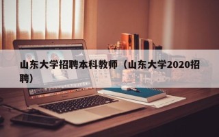 山东大学招聘本科教师（山东大学2020招聘）