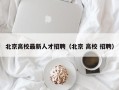 北京高校最新人才招聘（北京 高校 招聘）