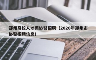 郑州高校人才网协警招聘（2020年郑州市协警招聘信息）