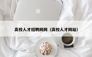 高校人才招聘网网（高校人才网站）