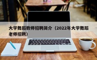 大学舞蹈教师招聘简介（2022年大学舞蹈老师招聘）