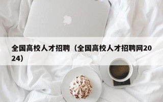 全国高校人才招聘（全国高校人才招聘网2024）