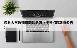 涉县大学教师招聘信息网（涉县招聘教师公告）