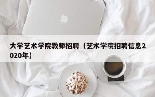 大学艺术学院教师招聘（艺术学院招聘信息2020年）