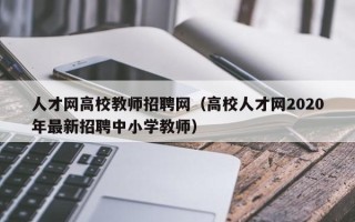 人才网高校教师招聘网（高校人才网2020年最新招聘中小学教师）