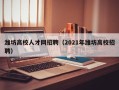 潍坊高校人才网招聘（2021年潍坊高校招聘）