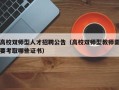 高校双师型人才招聘公告（高校双师型教师需要考取哪些证书）