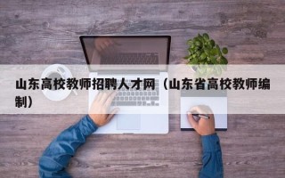 山东高校教师招聘人才网（山东省高校教师编制）