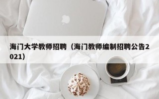海门大学教师招聘（海门教师编制招聘公告2021）