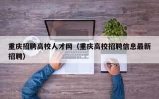 重庆招聘高校人才网（重庆高校招聘信息最新招聘）