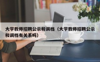 大学教师招聘公示和调档（大学教师招聘公示和调档有关系吗）