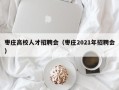 枣庄高校人才招聘会（枣庄2021年招聘会）