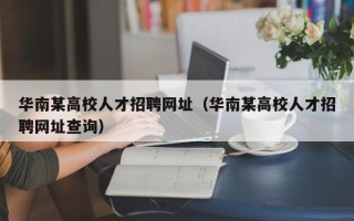 华南某高校人才招聘网址（华南某高校人才招聘网址查询）