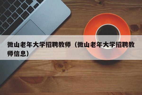 微山老年大学招聘教师（微山老年大学招聘教师信息）-第1张图片-大学教师招聘