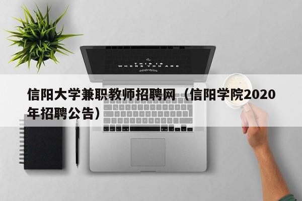 信阳大学兼职教师招聘网（信阳学院2020年招聘公告）-第1张图片-大学教师招聘