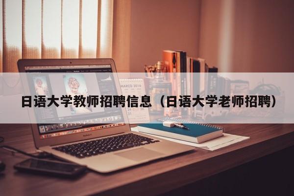 日语大学教师招聘信息（日语大学老师招聘）-第1张图片-大学教师招聘