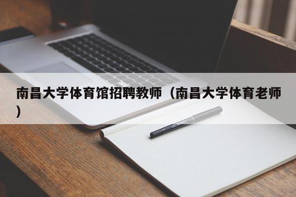 南昌大学体育馆招聘教师（南昌大学体育老师）-第1张图片-大学教师招聘