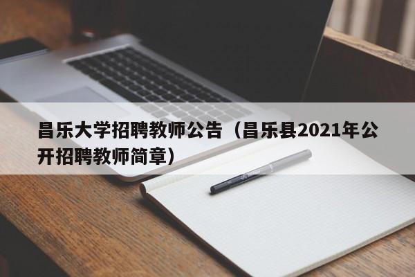 昌乐大学招聘教师公告（昌乐县2021年公开招聘教师简章）-第1张图片-大学教师招聘