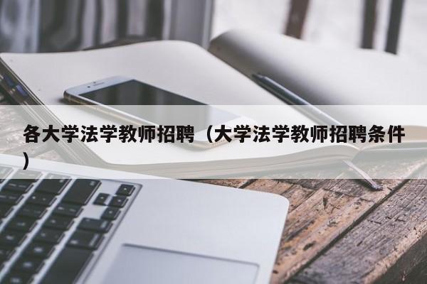 各大学法学教师招聘（大学法学教师招聘条件）-第1张图片-大学教师招聘