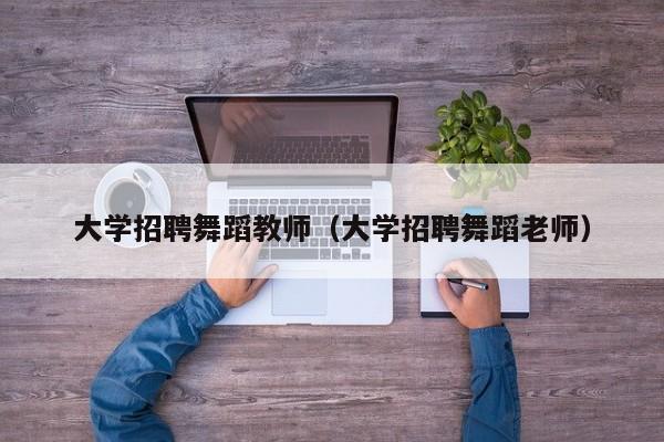 大学招聘舞蹈教师（大学招聘舞蹈老师）-第1张图片-大学教师招聘