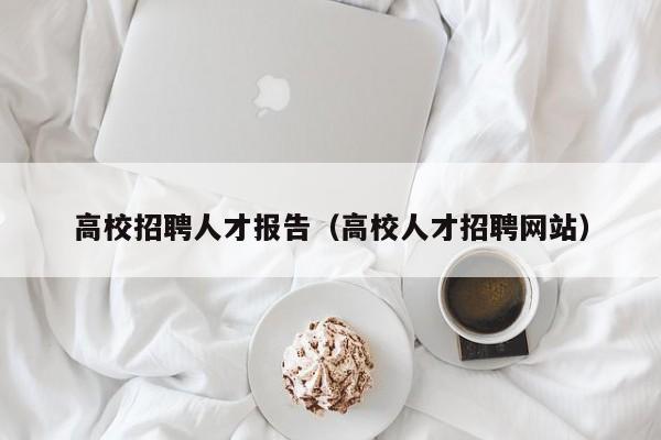 高校招聘人才报告（高校人才招聘网站）-第1张图片-大学教师招聘