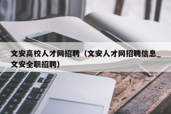 文安高校人才网招聘（文安人才网招聘信息_文安全职招聘）-第1张图片-大学教师招聘