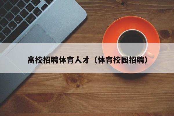 高校招聘体育人才（体育校园招聘）-第1张图片-大学教师招聘