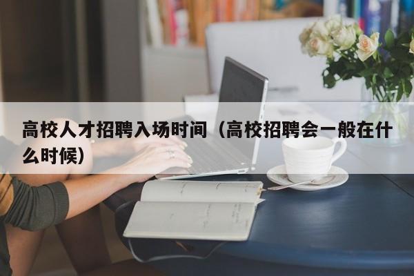 高校人才招聘入场时间（高校招聘会一般在什么时候）-第1张图片-大学教师招聘