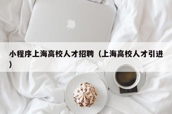 小程序上海高校人才招聘（上海高校人才引进）-第1张图片-大学教师招聘