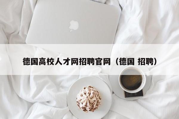 德国高校人才网招聘官网（德国 招聘）-第1张图片-大学教师招聘